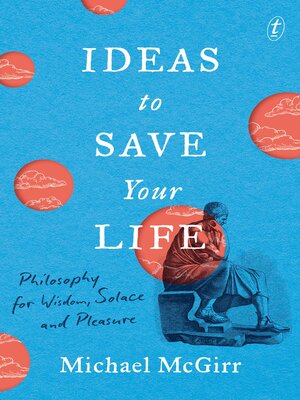 cover image of Ideas to Save Your Life: Philosophy for Wisdom, Solace and Pleasure